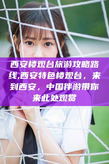 双鸭山西安楼观台旅游攻略路线,西安特色楼观台，来到西安，中国伴游带你来此处观赏