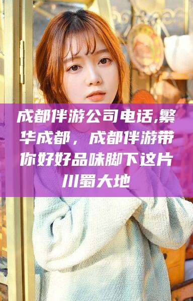 双鸭山成都伴游公司电话,繁华成都，成都伴游带你好好品味脚下这片川蜀大地